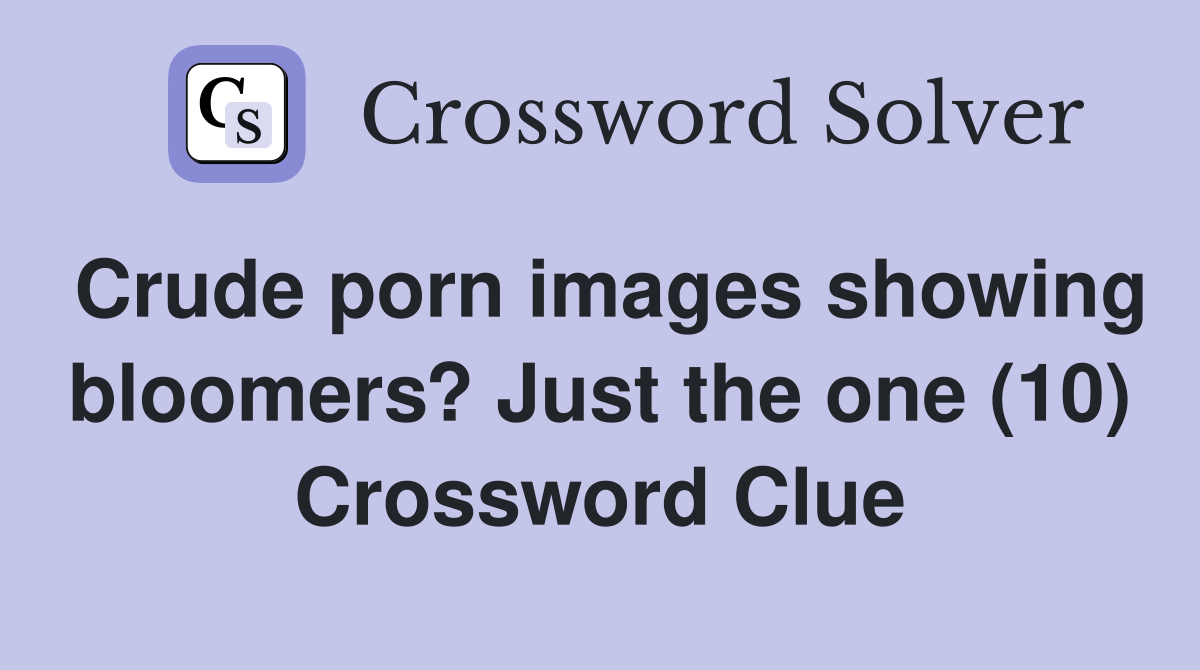 Crude porn images showing bloomers? Just the one (10) Crossword Clue Answers Crossword Solver